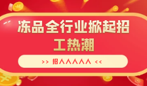 招人人人人人…三全、安井、思念、海欣…凍品全行業掀起招工熱潮